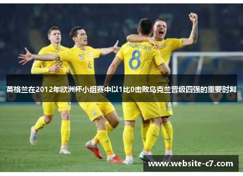 英格兰在2012年欧洲杯小组赛中以1比0击败乌克兰晋级四强的重要时刻 英格兰在2012年欧洲杯小组赛中以1比0击败乌克兰晋级四强的重要时刻