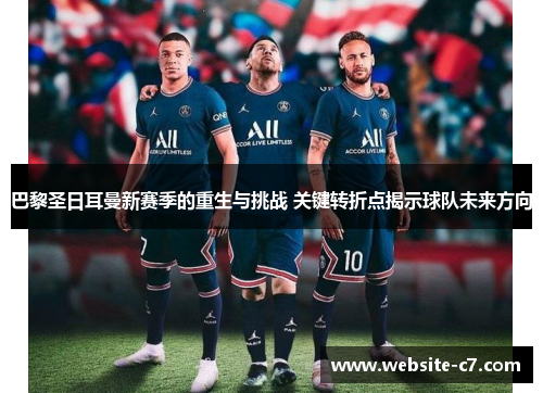 巴黎圣日耳曼新赛季的重生与挑战 关键转折点揭示球队未来方向 巴黎圣日耳曼新赛季的重生与挑战 关键转折点揭示球队未来方向