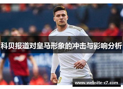 科贝报道对皇马形象的冲击与影响分析 科贝报道对皇马形象的冲击与影响分析