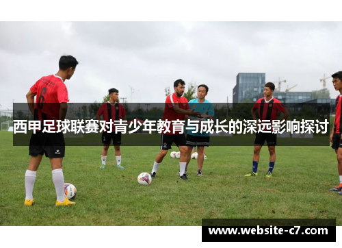 西甲足球联赛对青少年教育与成长的深远影响探讨 西甲足球联赛对青少年教育与成长的深远影响探讨