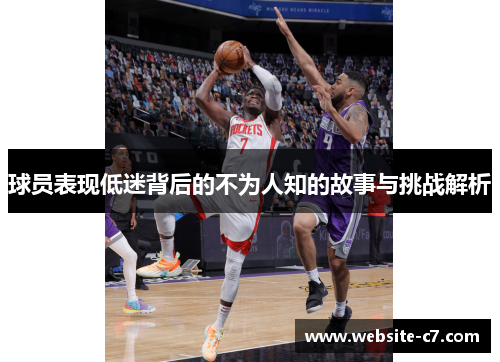 球员表现低迷背后的不为人知的故事与挑战解析 球员表现低迷背后的不为人知的故事与挑战解析