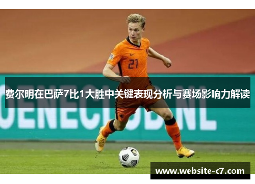 费尔明在巴萨7比1大胜中关键表现分析与赛场影响力解读 费尔明在巴萨7比1大胜中关键表现分析与赛场影响力解读