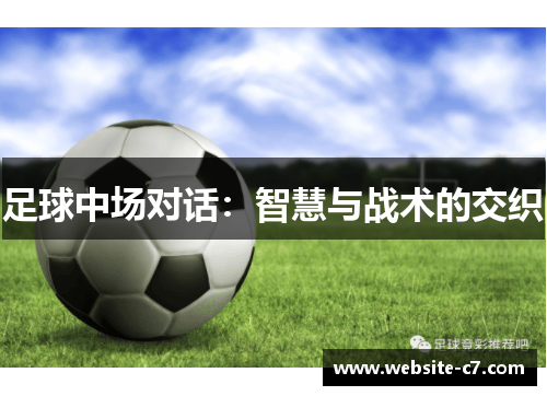 足球中场对话:智慧与战术的交织 足球中场对话:智慧与战术的交织