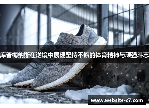 库普梅纳斯在逆境中展现坚持不懈的体育精神与顽强斗志
