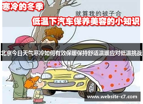 北京今日天气寒冷如何有效保暖保持舒适温暖应对低温挑战 北京今日天气寒冷如何有效保暖保持舒适温暖应对低温挑战