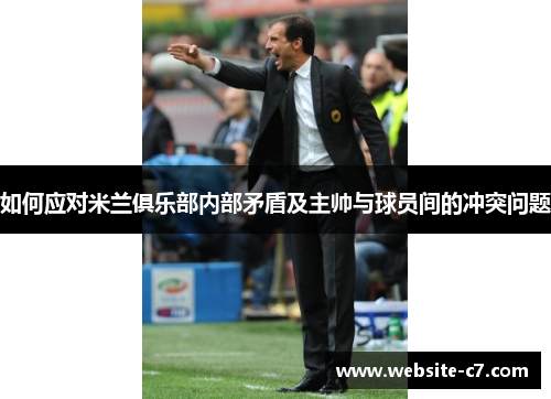 如何应对米兰俱乐部内部矛盾及主帅与球员间的冲突问题