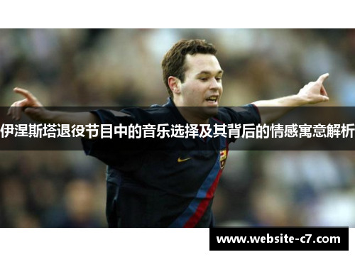 伊涅斯塔退役节目中的音乐选择及其背后的情感寓意解析