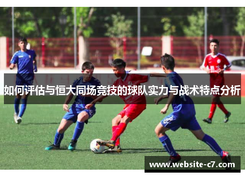 如何评估与恒大同场竞技的球队实力与战术特点分析 如何评估与恒大同场竞技的球队实力与战术特点分析