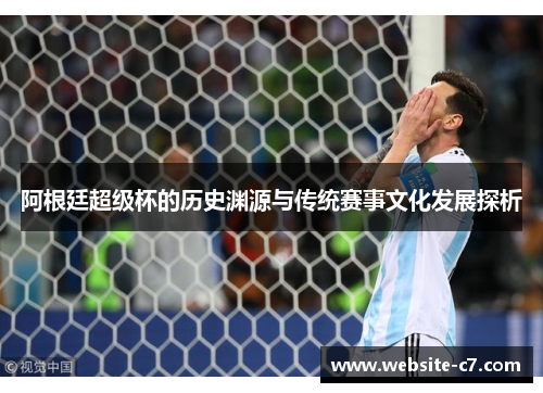 阿根廷超级杯的历史渊源与传统赛事文化发展探析 阿根廷超级杯的历史渊源与传统赛事文化发展探析