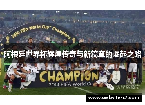 阿根廷世界杯辉煌传奇与新篇章的崛起之路
