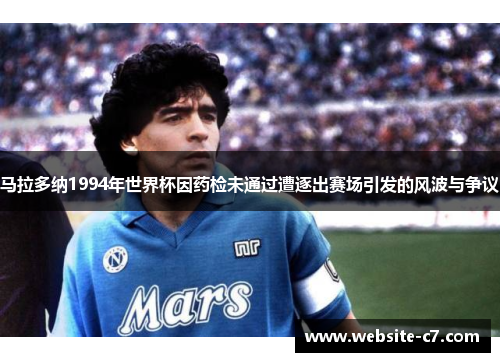 马拉多纳1994年世界杯因药检未通过遭逐出赛场引发的风波与争议 马拉多纳1994年世界杯因药检未通过遭逐出赛场引发的风波与争议