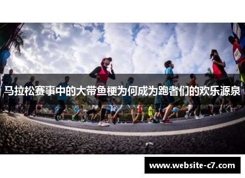 马拉松赛事中的大带鱼梗为何成为跑者们的欢乐源泉