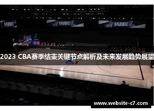 2023 CBA赛季结束关键节点解析及未来发展趋势展望 2023 CBA赛季结束关键节点解析及未来发展趋势展望