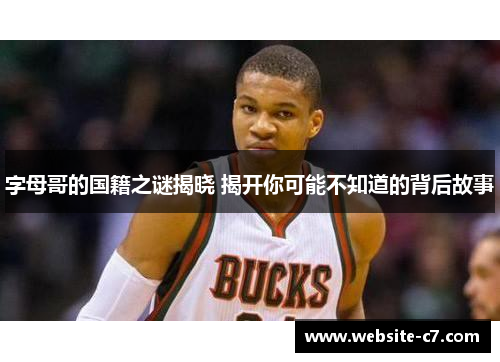 字母哥的国籍之谜揭晓 揭开你可能不知道的背后故事