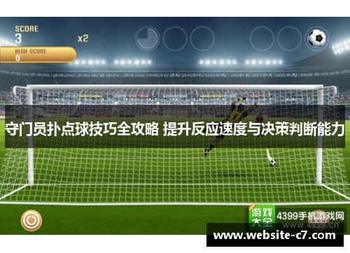 守门员扑点球技巧全攻略 提升反应速度与决策判断能力 守门员扑点球技巧全攻略 提升反应速度与决策判断能力