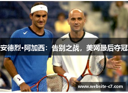 安德烈·阿加西:告别之战,美网最后夺冠 安德烈·阿加西:告别之战,美网最后夺冠