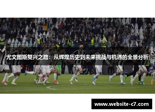 尤文图斯复兴之路：从辉煌历史到未来挑战与机遇的全景分析