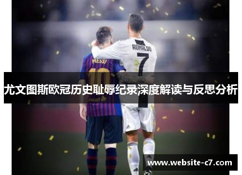 尤文图斯欧冠历史耻辱纪录深度解读与反思分析 尤文图斯欧冠历史耻辱纪录深度解读与反思分析
