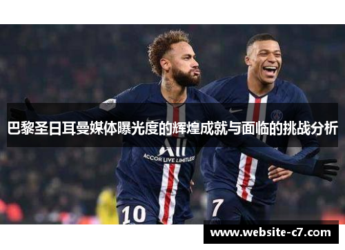 巴黎圣日耳曼媒体曝光度的辉煌成就与面临的挑战分析