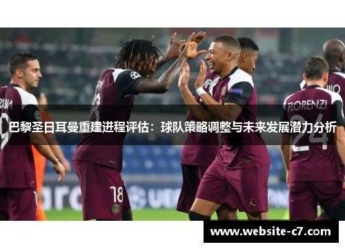 巴黎圣日耳曼重建进程评估：球队策略调整与未来发展潜力分析