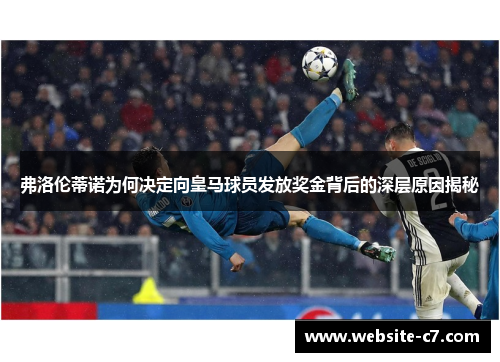 弗洛伦蒂诺为何决定向皇马球员发放奖金背后的深层原因揭秘
