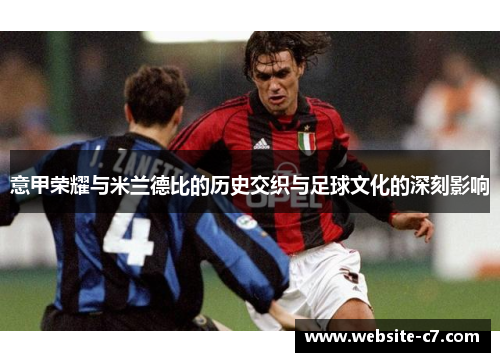 意甲荣耀与米兰德比的历史交织与足球文化的深刻影响