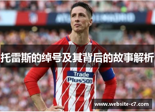 托雷斯的绰号及其背后的故事解析